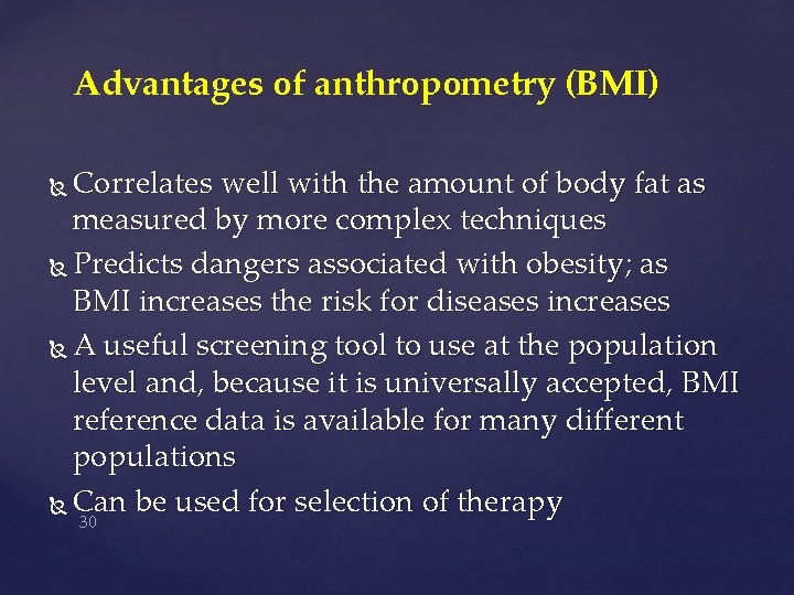 Advantages of anthropometry (BMI) Correlates well with the amount of body fat as measured