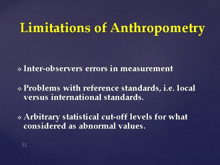 Limitations of Anthropometry v v v Inter-observers errors in measurement Problems with reference standards,