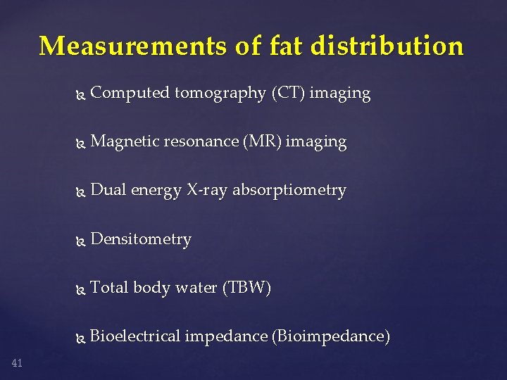Measurements of fat distribution 41 Computed tomography (CT) imaging Magnetic resonance (MR) imaging Dual