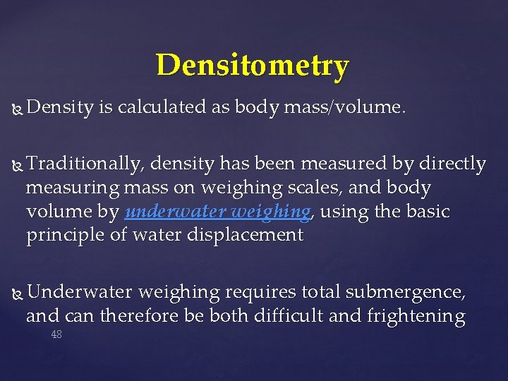 Densitometry Density is calculated as body mass/volume. Traditionally, density has been measured by directly