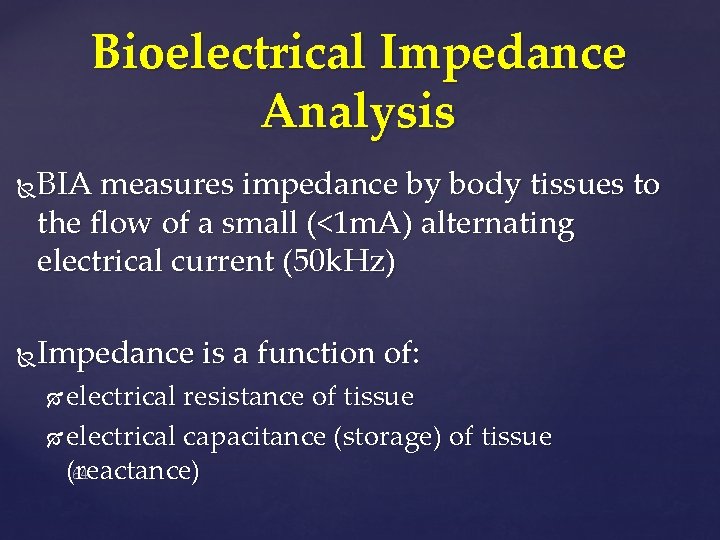 Bioelectrical Impedance Analysis BIA measures impedance by body tissues to the flow of a