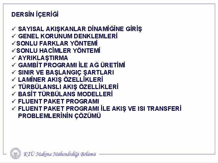 DERSİN İÇERİĞİ ü SAYISAL AKIŞKANLAR DİNAMİĞİNE GİRİŞ ü GENEL KORUNUM DENKLEMLERİ üSONLU FARKLAR YÖNTEMİ