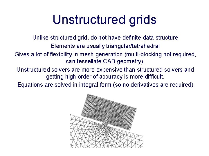 Unstructured grids Unlike structured grid, do not have definite data structure Elements are usually