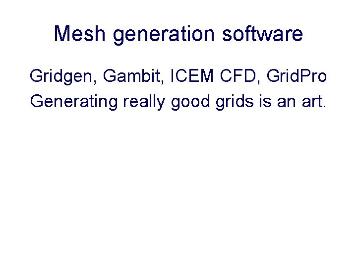 Mesh generation software Gridgen, Gambit, ICEM CFD, Grid. Pro Generating really good grids is