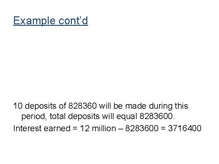Example cont’d 10 deposits of 828360 will be made during this period, total deposits Example cont’d 10 deposits of 828360 will be made during this period, total deposits