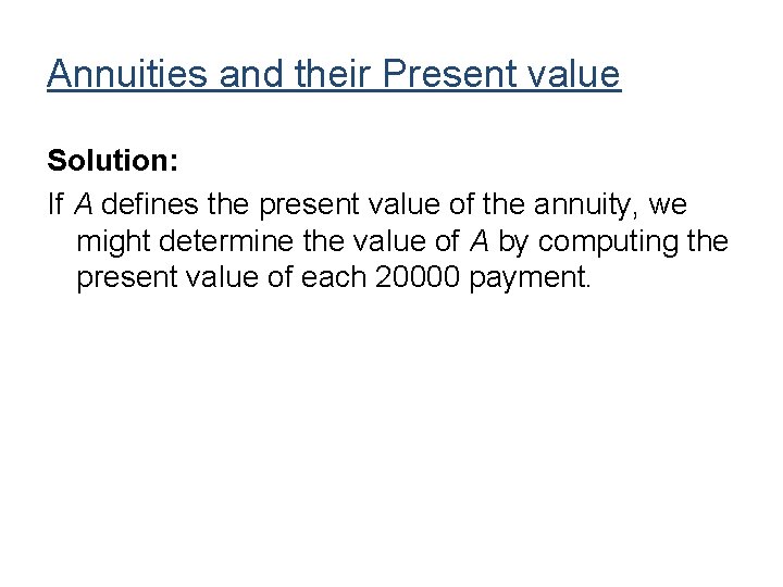 Annuities and their Present value Solution: If A defines the present value of the Annuities and their Present value Solution: If A defines the present value of the