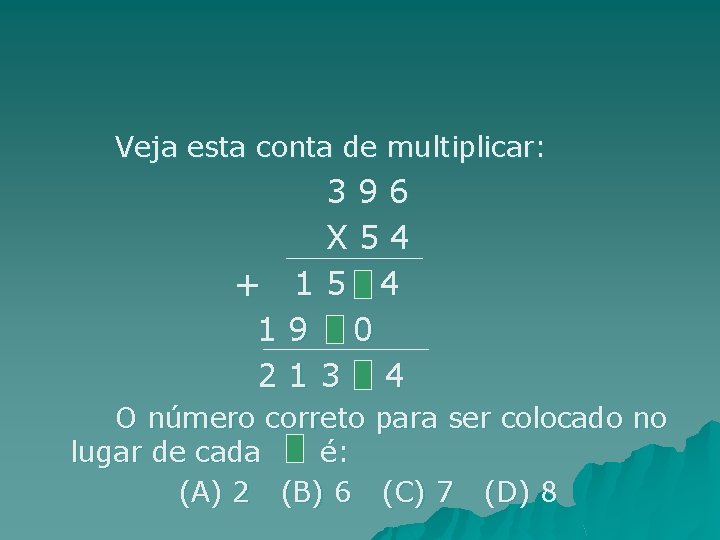 Veja esta conta de multiplicar: + 1 2 396 X 54 15 4 9