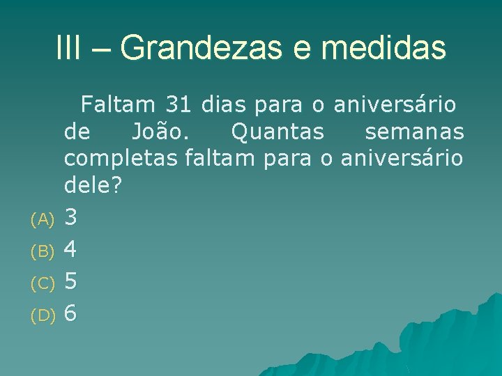 III – Grandezas e medidas Faltam 31 dias para o aniversário de João. Quantas