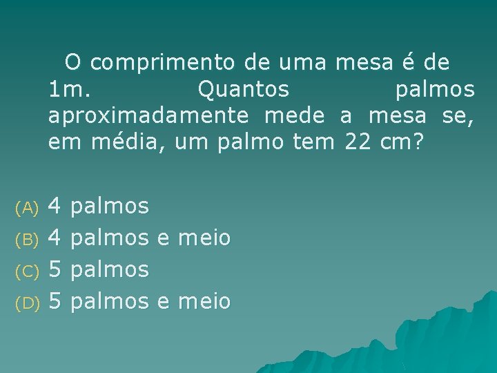 O comprimento de uma mesa é de 1 m. Quantos palmos aproximadamente mede a