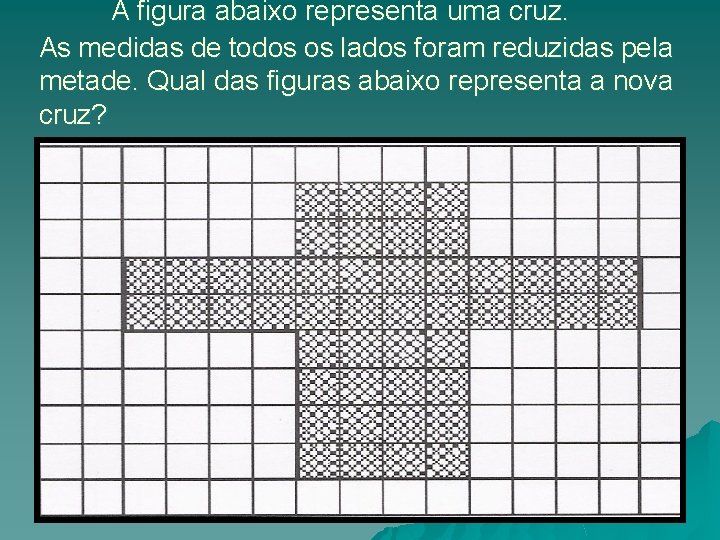 A figura abaixo representa uma cruz. As medidas de todos os lados foram reduzidas