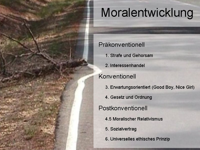 Moralentwicklung Präkonventionell 1. Strafe und Gehorsam 2. Interessenhandel Konventionell 3. Erwartungsorientiert (Good Boy, Nice