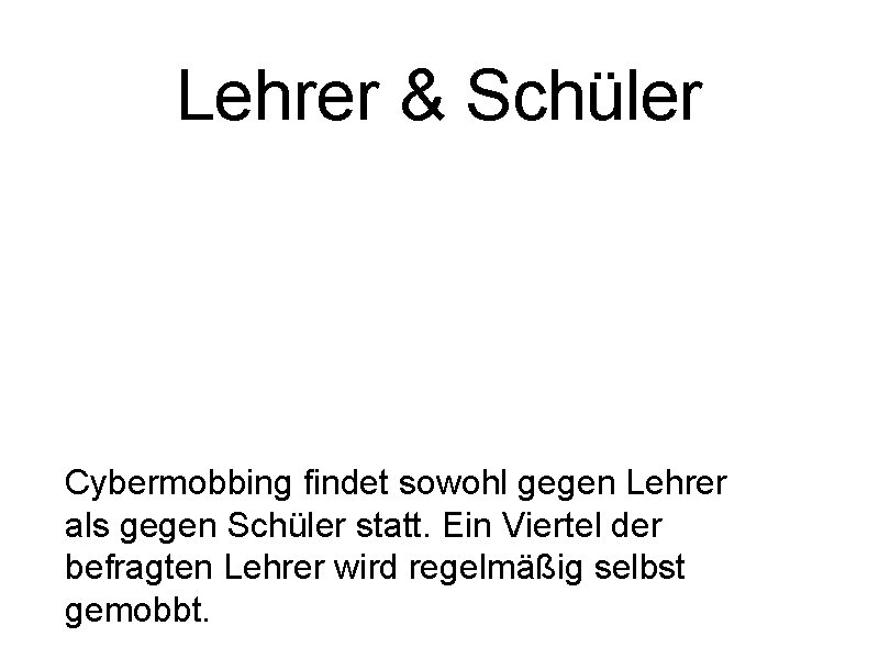 Lehrer & Schüler Cybermobbing findet sowohl gegen Lehrer als gegen Schüler statt. Ein Viertel