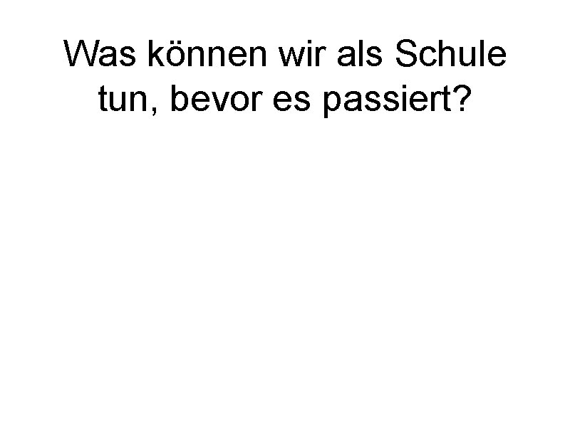 Was können wir als Schule tun, bevor es passiert? 