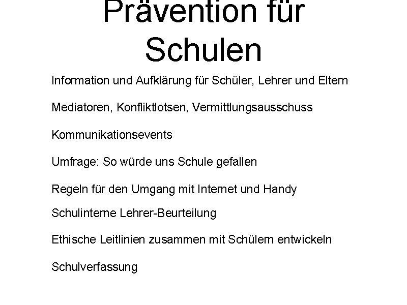 Prävention für Schulen Information und Aufklärung für Schüler, Lehrer und Eltern Mediatoren, Konfliktlotsen, Vermittlungsausschuss