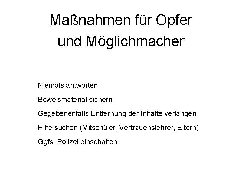 Maßnahmen für Opfer und Möglichmacher Niemals antworten Beweismaterial sichern Gegebenenfalls Entfernung der Inhalte verlangen