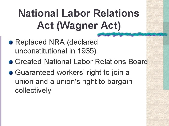 National Labor Relations Act (Wagner Act) Replaced NRA (declared unconstitutional in 1935) Created National