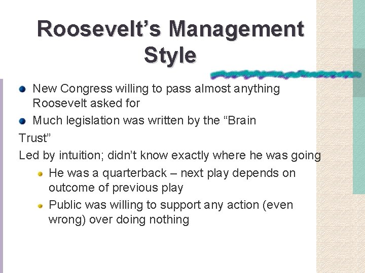 Roosevelt’s Management Style New Congress willing to pass almost anything Roosevelt asked for Much