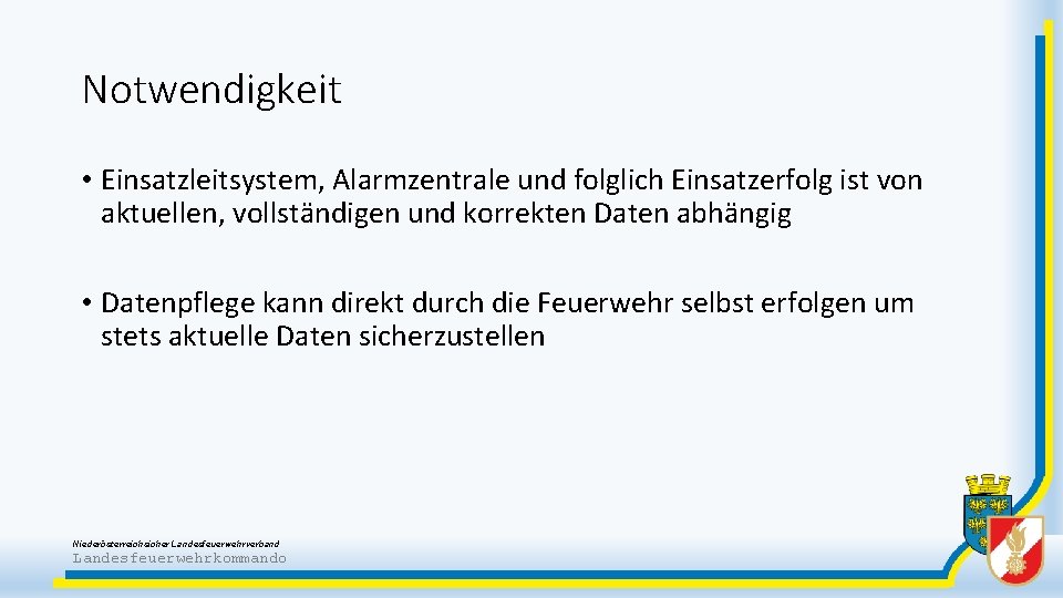 Notwendigkeit • Einsatzleitsystem, Alarmzentrale und folglich Einsatzerfolg ist von aktuellen, vollständigen und korrekten Daten