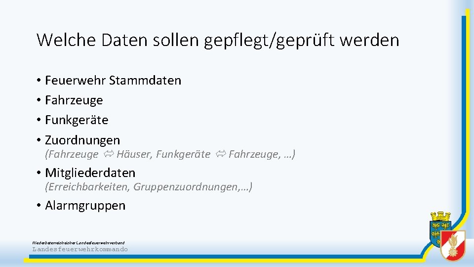 Welche Daten sollen gepflegt/geprüft werden • Feuerwehr Stammdaten • Fahrzeuge • Funkgeräte • Zuordnungen