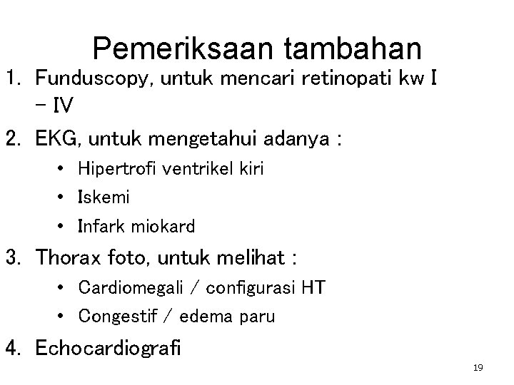 Pemeriksaan tambahan 1. Funduscopy, untuk mencari retinopati kw I – IV 2. EKG, untuk