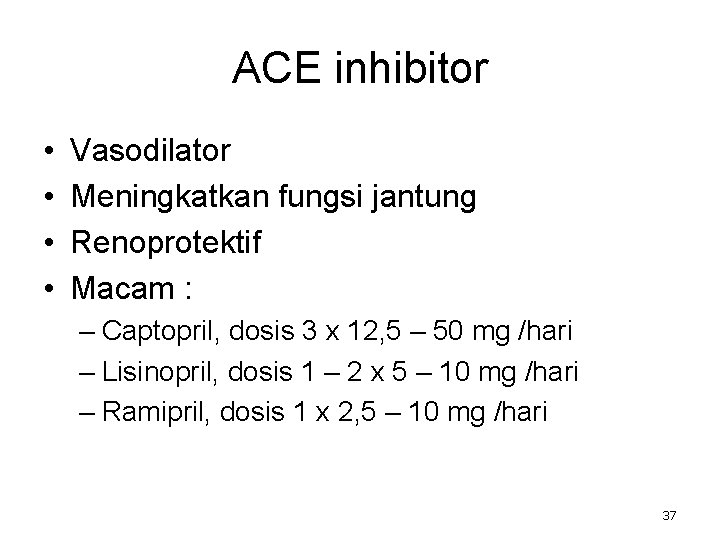ACE inhibitor • • Vasodilator Meningkatkan fungsi jantung Renoprotektif Macam : – Captopril, dosis