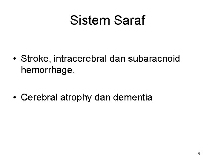Sistem Saraf • Stroke, intracerebral dan subaracnoid hemorrhage. • Cerebral atrophy dan dementia 61