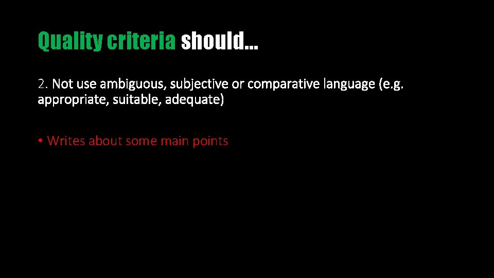 Quality criteria should… 2. Not use ambiguous, subjective or comparative language (e. g. appropriate,