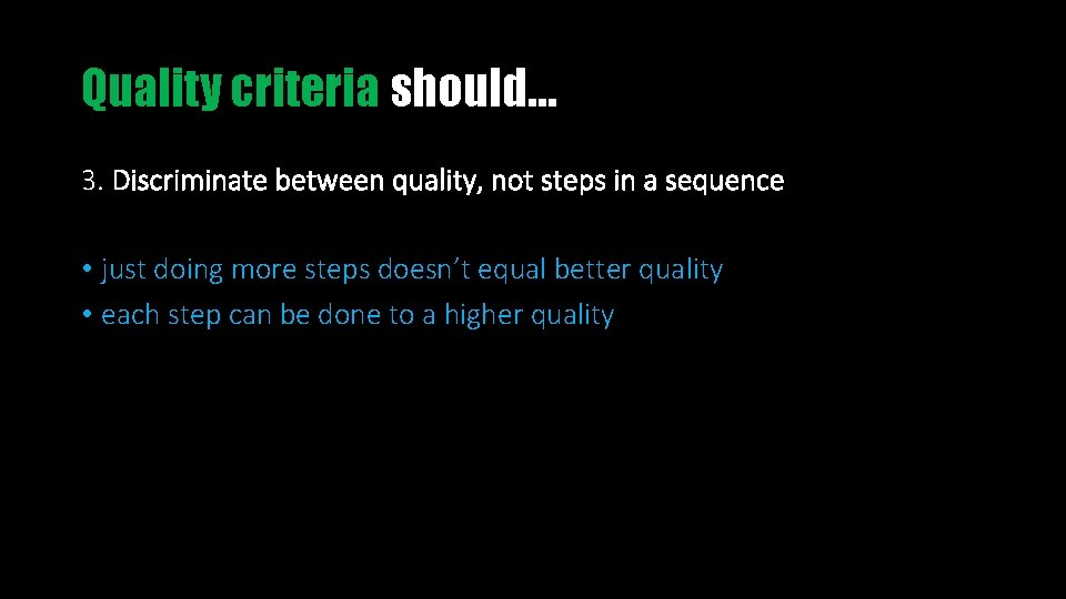 Quality criteria should… 3. Discriminate between quality, not steps in a sequence • just