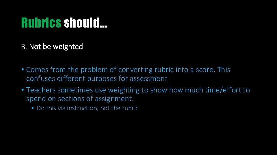Rubrics should… 8. Not be weighted • Comes from the problem of converting rubric