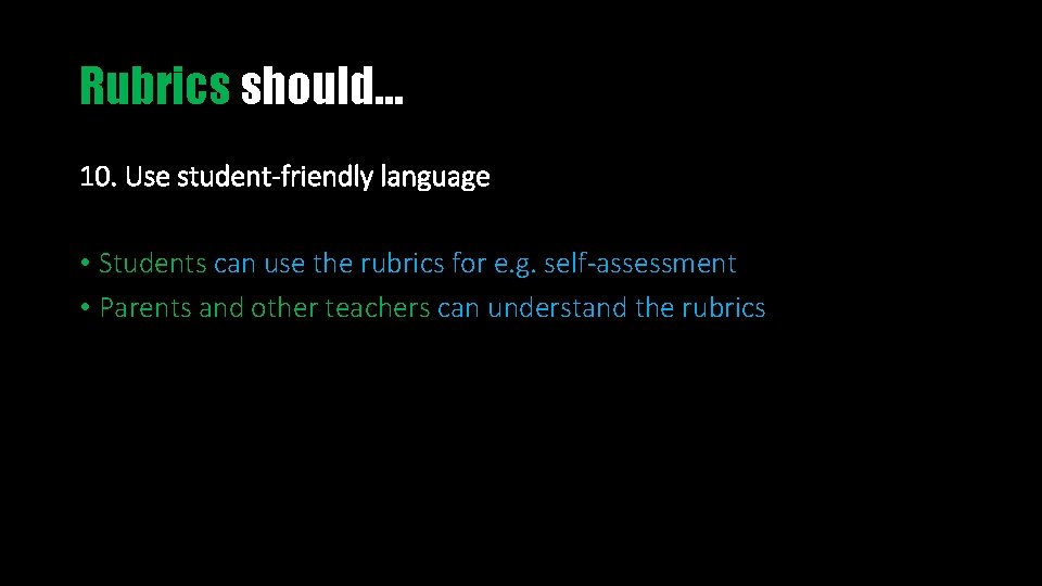 Rubrics should… 10. Use student-friendly language • Students can use the rubrics for e.