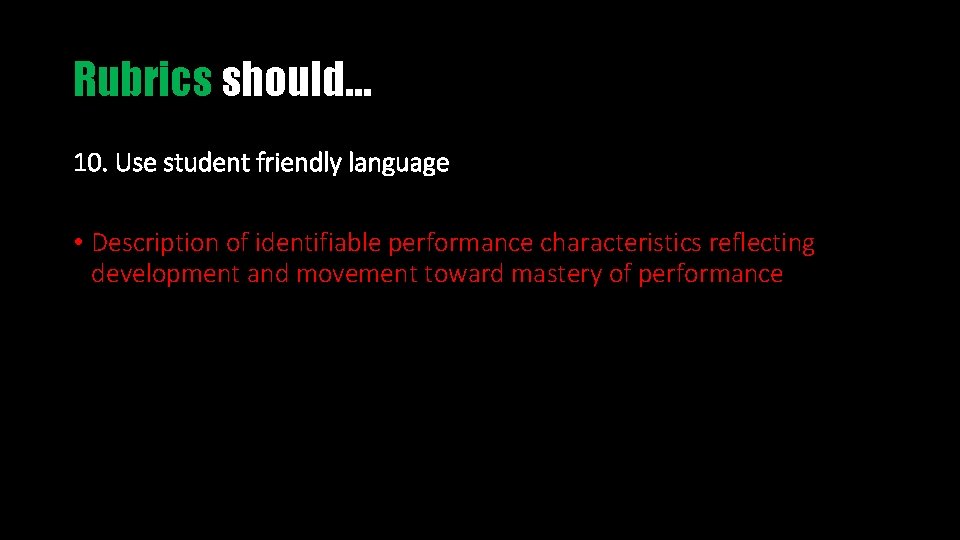 Rubrics should… 10. Use student friendly language • Description of identifiable performance characteristics reflecting