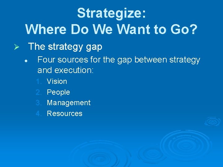 Strategize: Where Do We Want to Go? The strategy gap Ø l Four sources