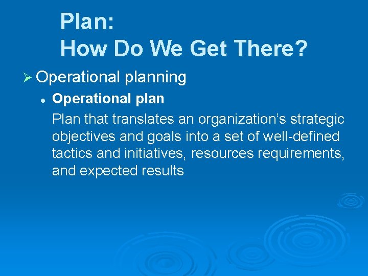 Plan: How Do We Get There? Ø Operational planning l Operational plan Plan that