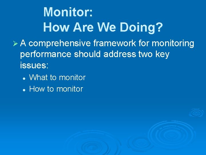 Monitor: How Are We Doing? Ø A comprehensive framework for monitoring performance should address