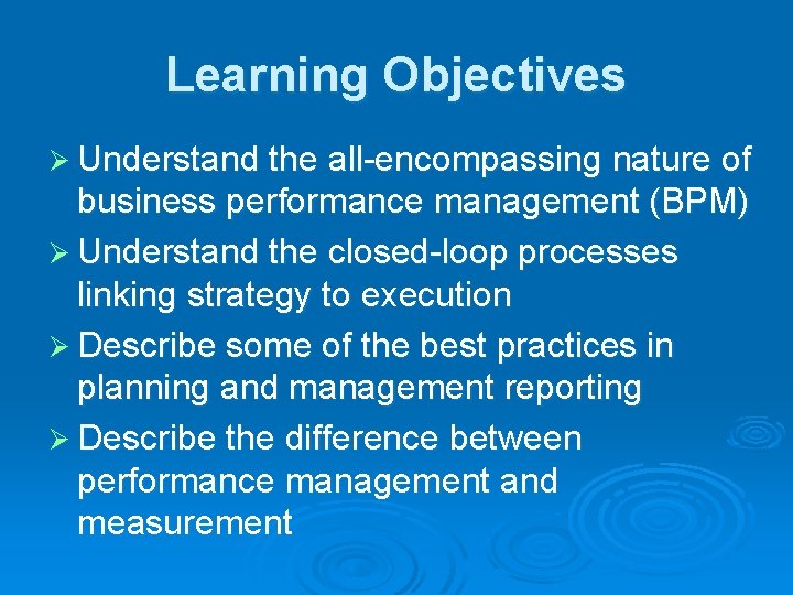 Learning Objectives Ø Understand the all-encompassing nature of business performance management (BPM) Ø Understand