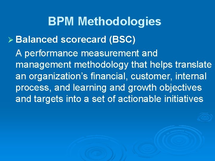 BPM Methodologies Ø Balanced scorecard (BSC) A performance measurement and management methodology that helps