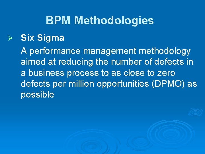 BPM Methodologies Ø Six Sigma A performance management methodology aimed at reducing the number