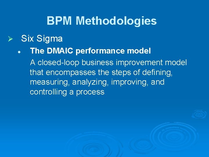 BPM Methodologies Six Sigma Ø l The DMAIC performance model A closed-loop business improvement