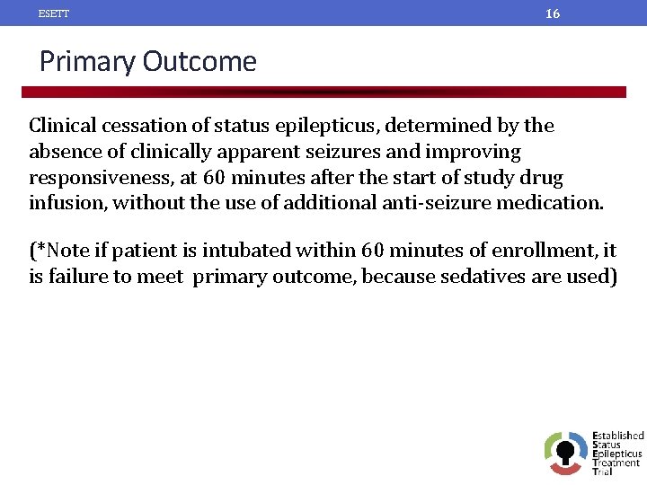 ESETT 16 Primary Outcome Clinical cessation of status epilepticus, determined by the absence of