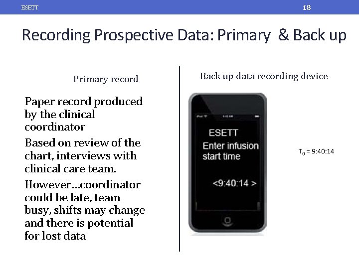 18 ESETT Recording Prospective Data: Primary & Back up Primary record Paper record produced