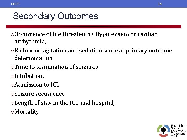 ESETT 24 Secondary Outcomes o Occurrence of life threatening Hypotension or cardiac arrhythmia, o