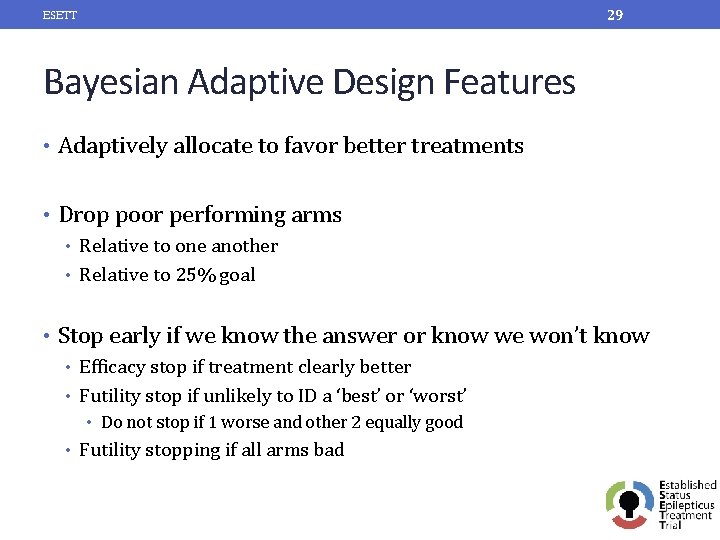 29 ESETT Bayesian Adaptive Design Features • Adaptively allocate to favor better treatments •