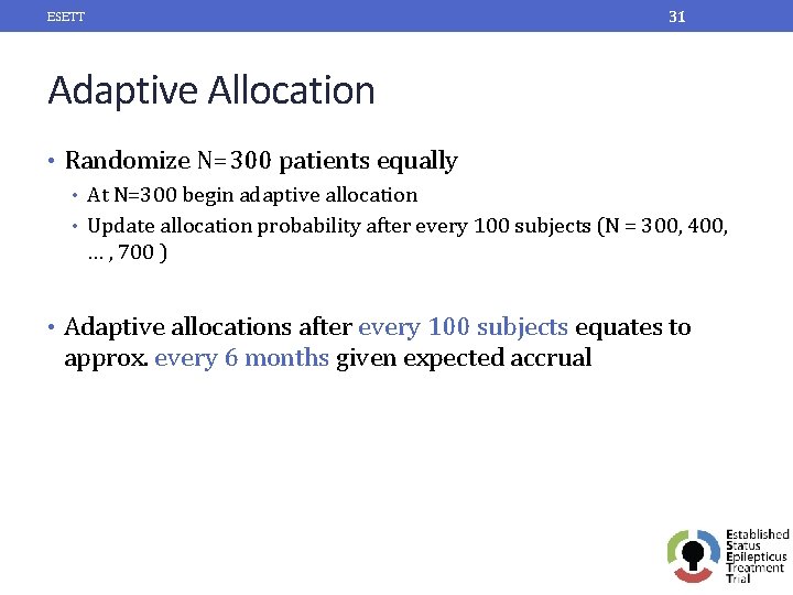 ESETT 31 Adaptive Allocation • Randomize N=300 patients equally • At N=300 begin adaptive
