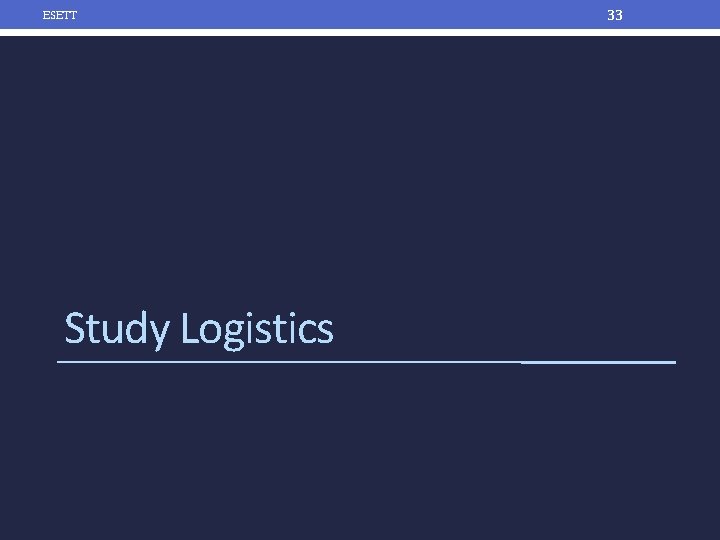 ESETT Study Logistics 33 