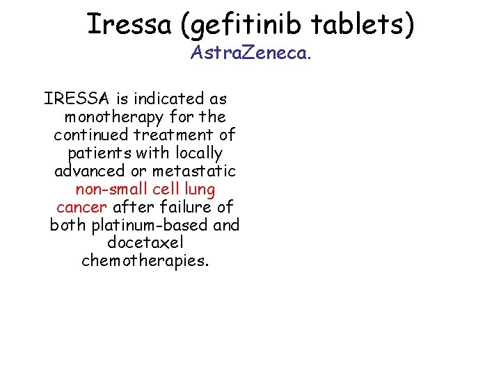 Iressa (gefitinib tablets) Astra. Zeneca. IRESSA is indicated as monotherapy for the continued treatment
