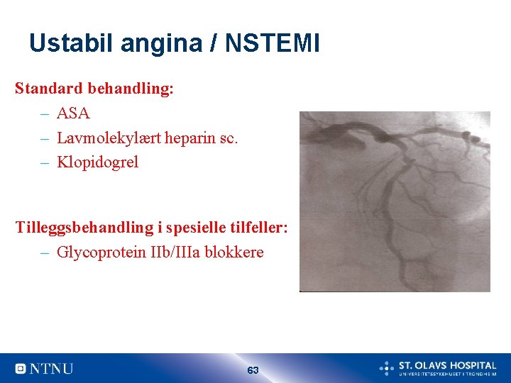 Ustabil angina / NSTEMI Standard behandling: – ASA – Lavmolekylært heparin sc. – Klopidogrel
