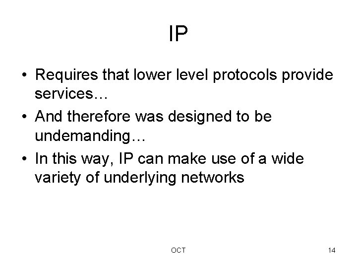 IP • Requires that lower level protocols provide services… • And therefore was designed