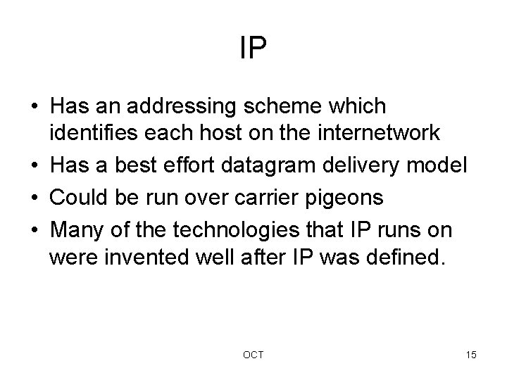 IP • Has an addressing scheme which identifies each host on the internetwork •