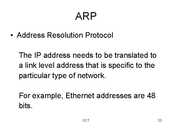 ARP • Address Resolution Protocol The IP address needs to be translated to a