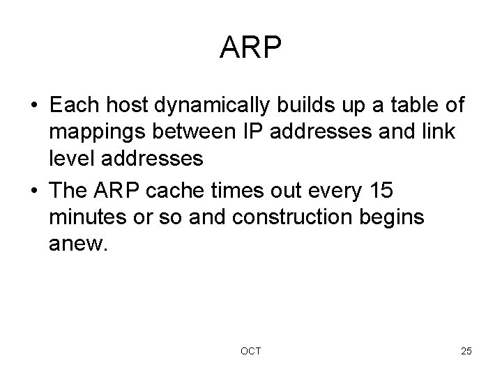 ARP • Each host dynamically builds up a table of mappings between IP addresses